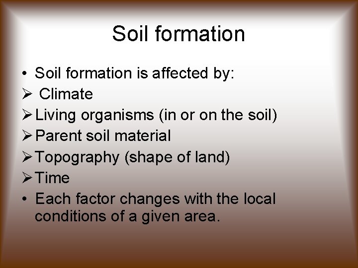 Soil formation • Soil formation is affected by: Ø Climate Ø Living organisms (in