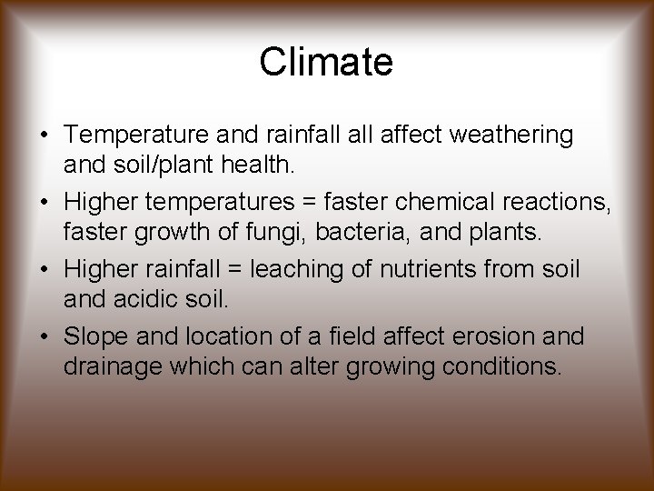 Climate • Temperature and rainfall affect weathering and soil/plant health. • Higher temperatures =