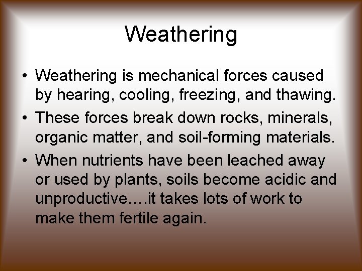 Weathering • Weathering is mechanical forces caused by hearing, cooling, freezing, and thawing. •