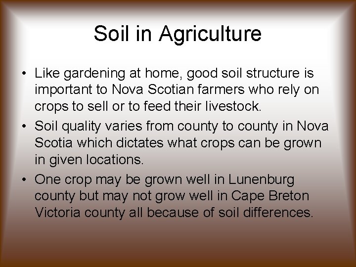 Soil in Agriculture • Like gardening at home, good soil structure is important to