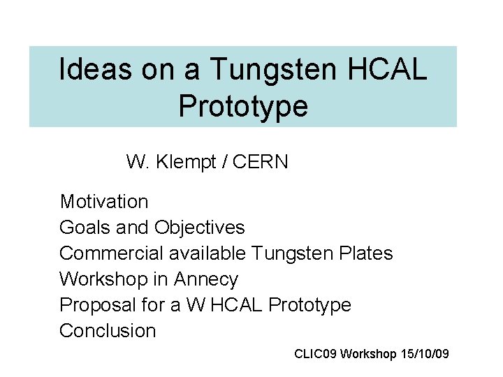 Ideas on a Tungsten HCAL Prototype W. Klempt / CERN Motivation Goals and Objectives