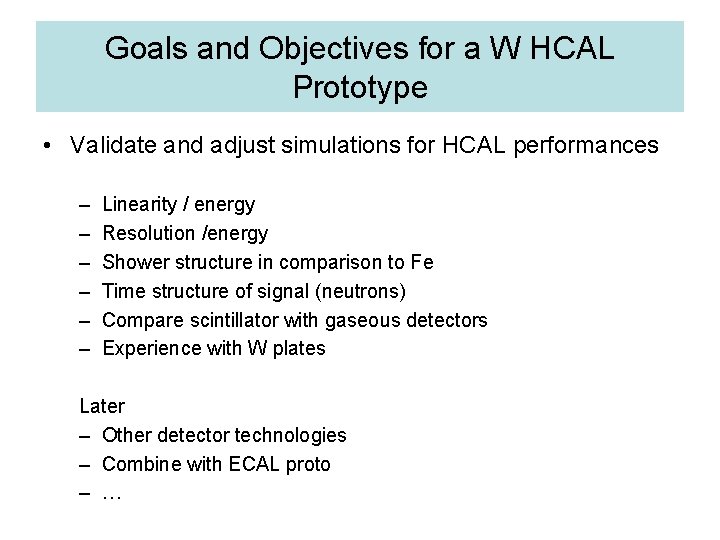 Goals and Objectives for a W HCAL Prototype • Validate and adjust simulations for