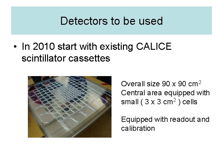 Detectors to be used • In 2010 start with existing CALICE scintillator cassettes Overall