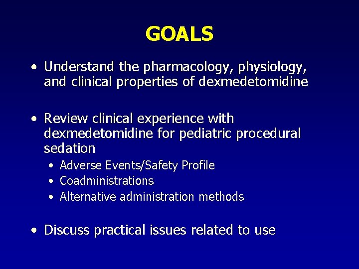 GOALS • Understand the pharmacology, physiology, and clinical properties of dexmedetomidine • Review clinical