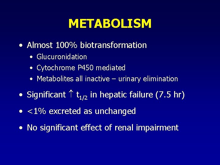 METABOLISM • Almost 100% biotransformation • Glucuronidation • Cytochrome P 450 mediated • Metabolites