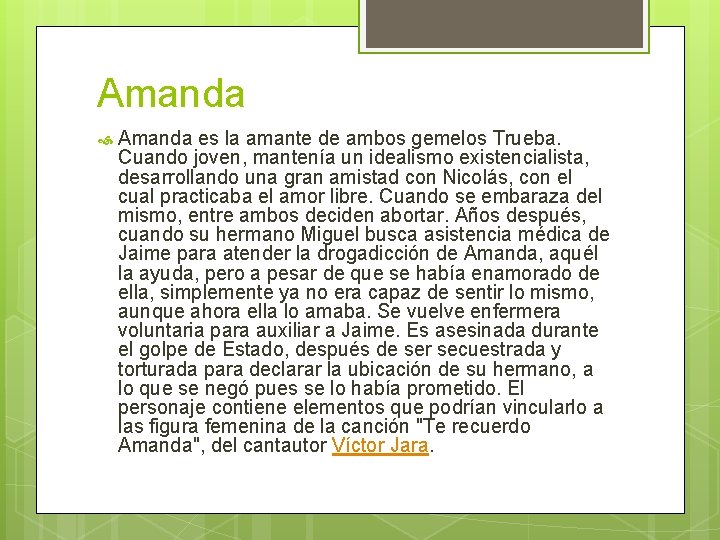 Amanda es la amante de ambos gemelos Trueba. Cuando joven, mantenía un idealismo existencialista,