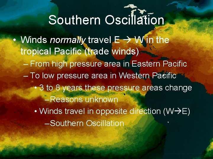 Southern Oscillation • Winds normally travel E W in the tropical Pacific (trade winds)