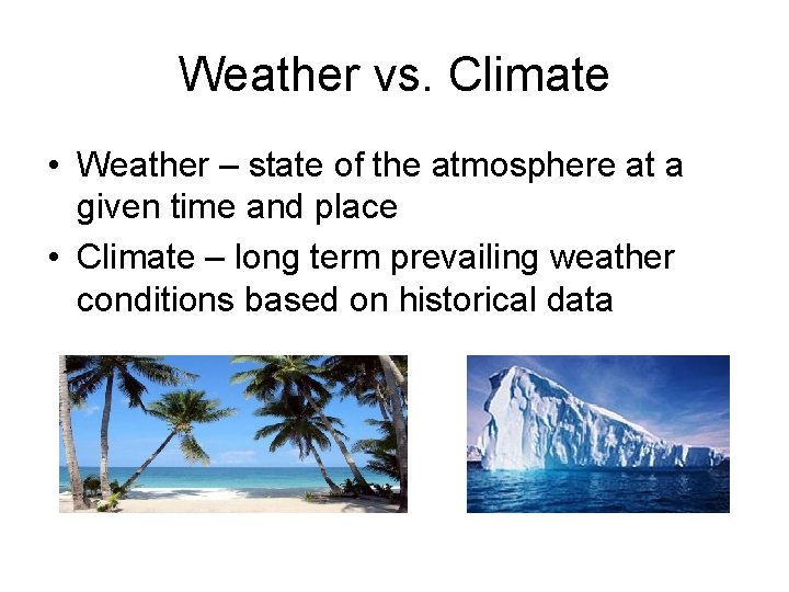 Weather vs. Climate • Weather – state of the atmosphere at a given time