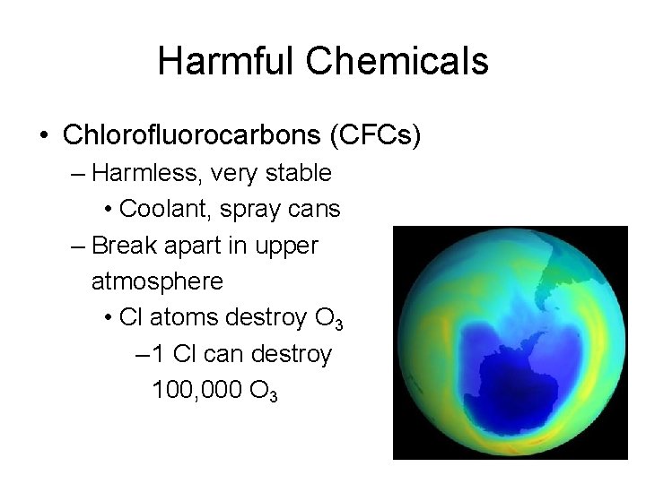 Harmful Chemicals • Chlorofluorocarbons (CFCs) – Harmless, very stable • Coolant, spray cans –