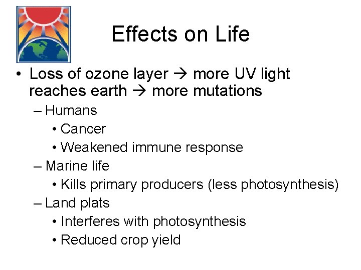 Effects on Life • Loss of ozone layer more UV light reaches earth more