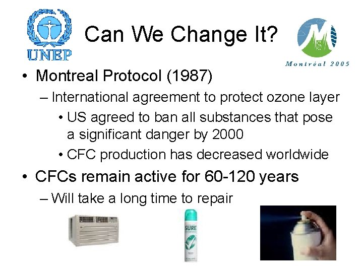 Can We Change It? • Montreal Protocol (1987) – International agreement to protect ozone