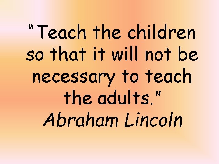 “Teach the children so that it will not be necessary to teach the adults.