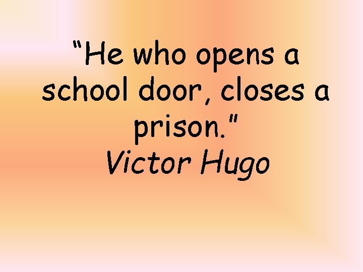 “He who opens a school door, closes a prison. ” Victor Hugo 