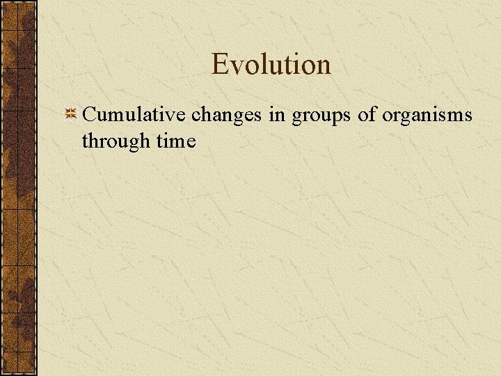 Evolution Cumulative changes in groups of organisms through time 