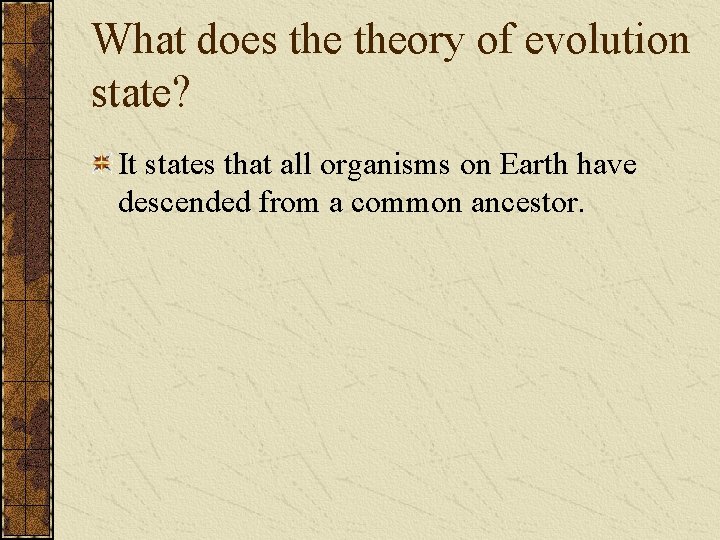What does theory of evolution state? It states that all organisms on Earth have