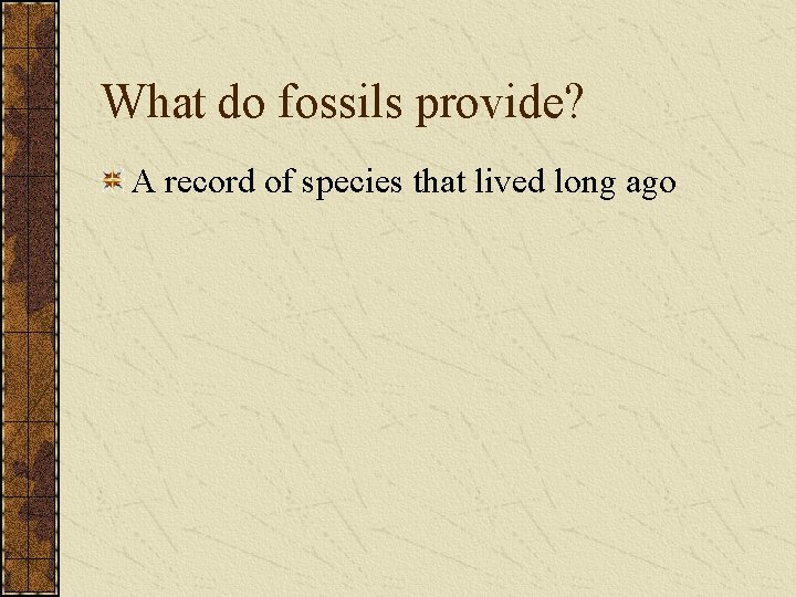 What do fossils provide? A record of species that lived long ago 