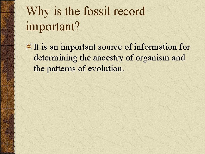 Why is the fossil record important? It is an important source of information for