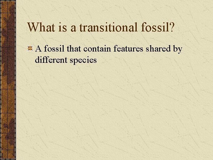What is a transitional fossil? A fossil that contain features shared by different species