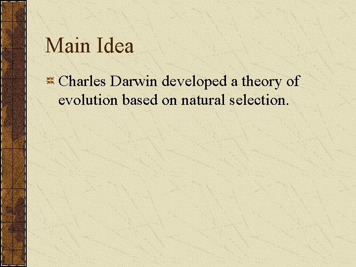 Main Idea Charles Darwin developed a theory of evolution based on natural selection. 