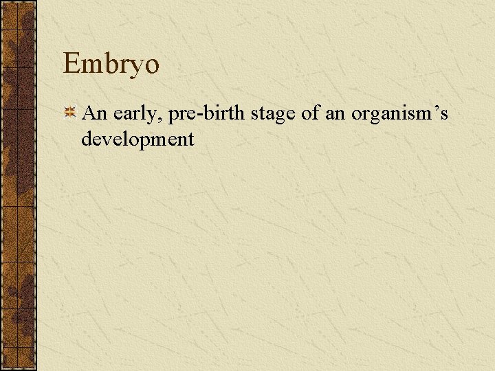 Embryo An early, pre-birth stage of an organism’s development 