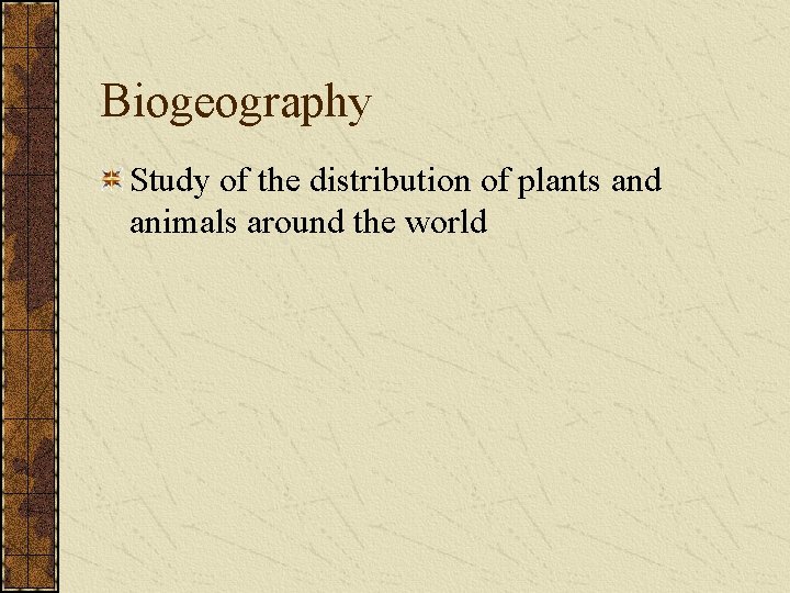 Biogeography Study of the distribution of plants and animals around the world 