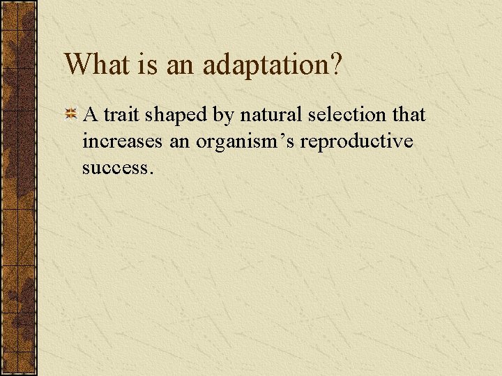 What is an adaptation? A trait shaped by natural selection that increases an organism’s