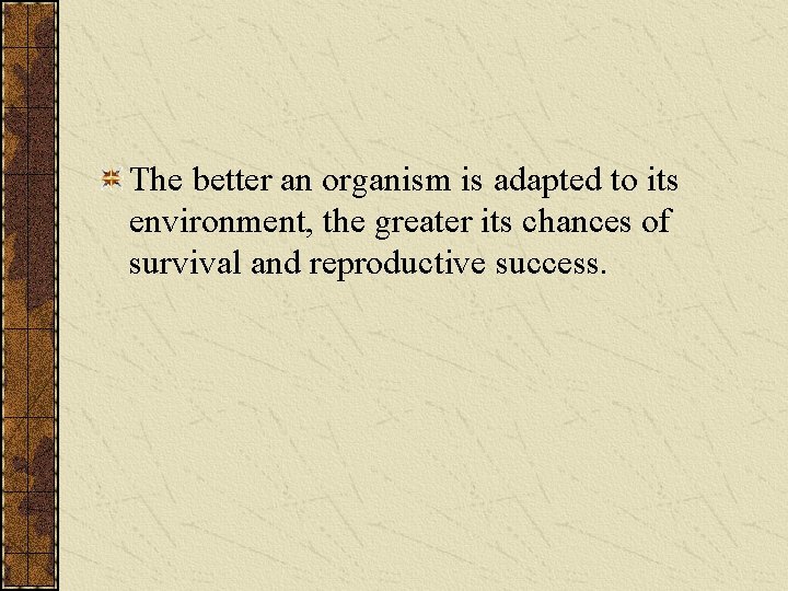 The better an organism is adapted to its environment, the greater its chances of