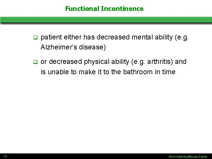 Functional Incontinence 16 q patient either has decreased mental ability (e. g. Alzheimer’s disease)