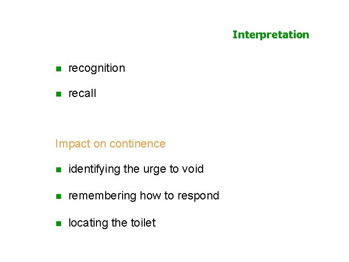 Interpretation n recognition n recall Impact on continence n identifying the urge to void