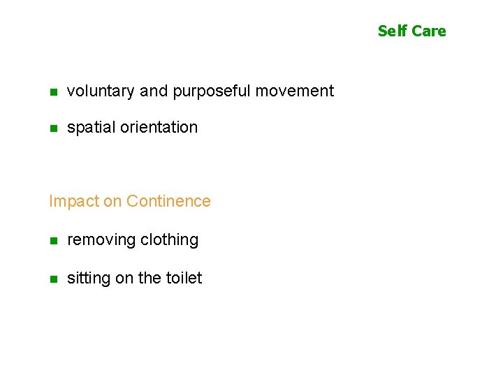 Self Care n voluntary and purposeful movement n spatial orientation Impact on Continence n