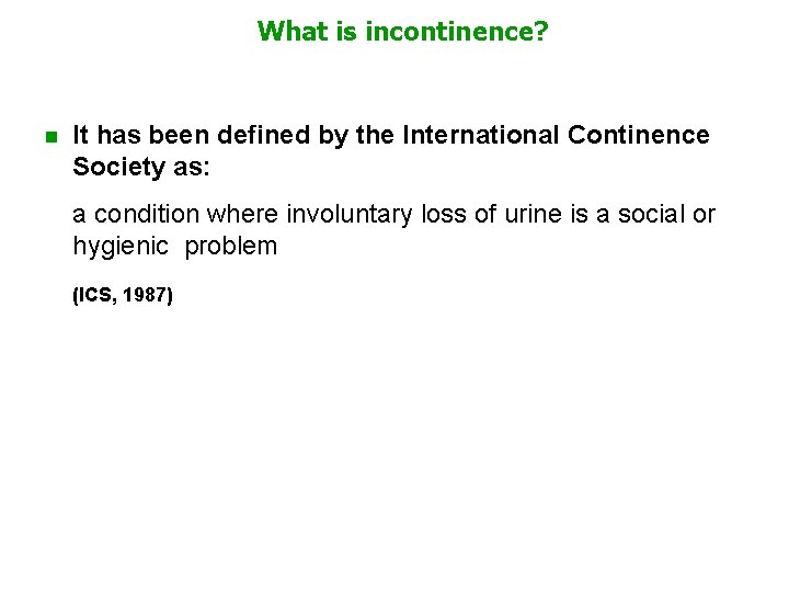 What is incontinence? n It has been defined by the International Continence Society as: