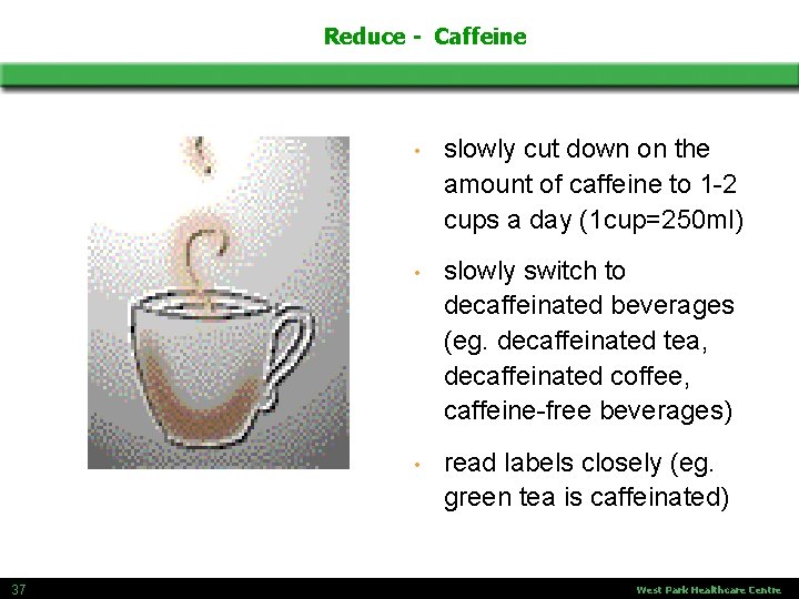 Reduce - Caffeine 37 • slowly cut down on the amount of caffeine to