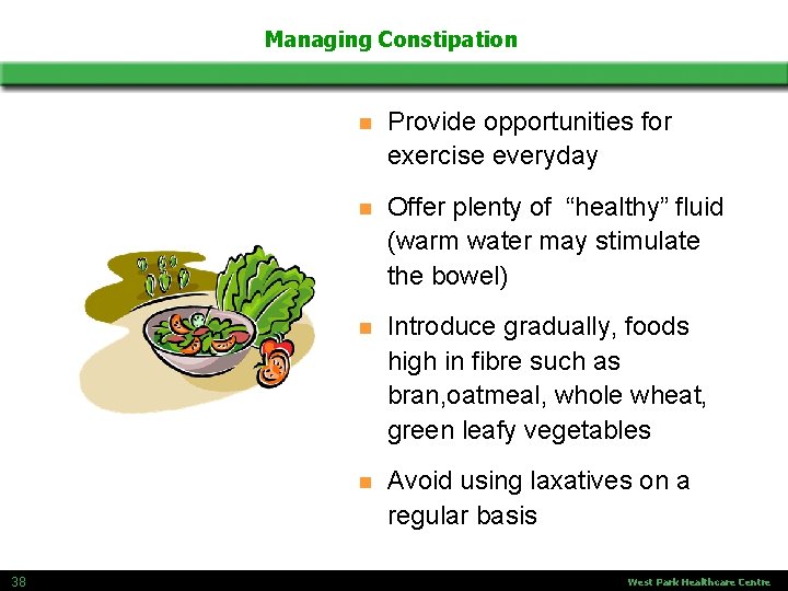 Managing Constipation 38 n Provide opportunities for exercise everyday n Offer plenty of “healthy”