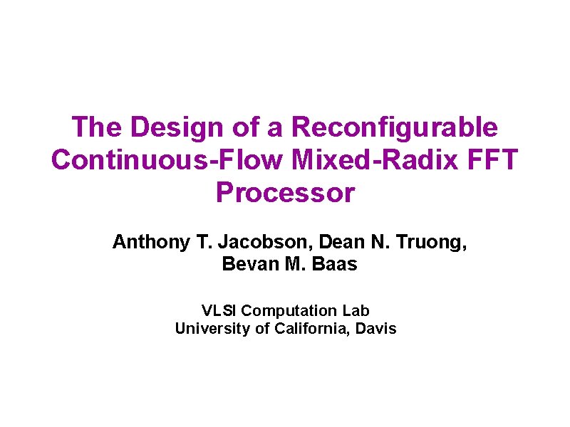 The Design of a Reconfigurable Continuous-Flow Mixed-Radix FFT Processor Anthony T. Jacobson, Dean N.