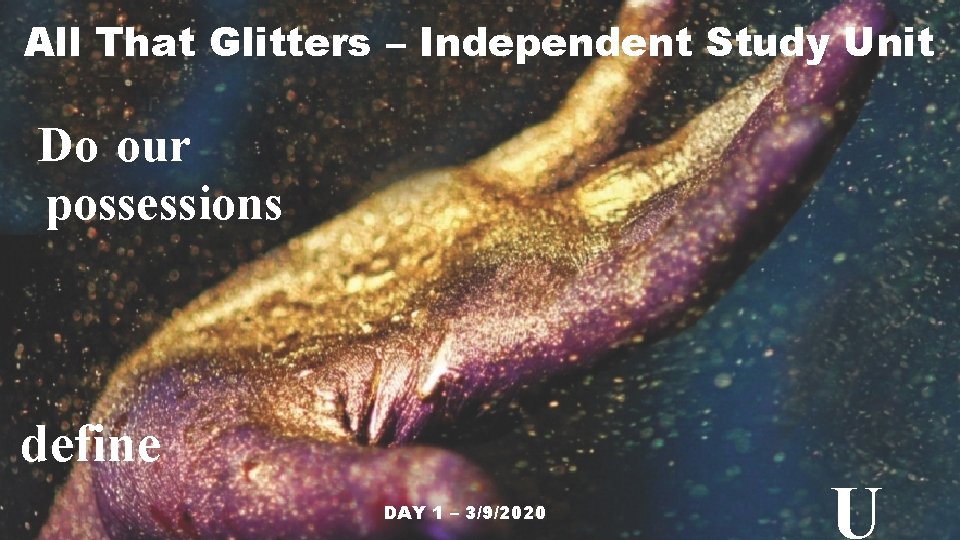 All That Glitters – Independent Study Unit Do our possessions define DAY 1 –