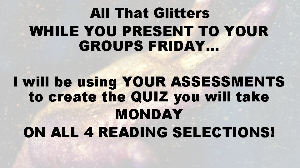All That Glitters WHILE YOU PRESENT TO YOUR GROUPS FRIDAY… I will be using
