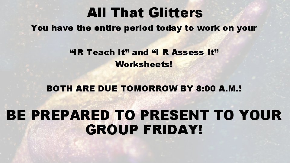 All That Glitters You have the entire period today to work on your “IR