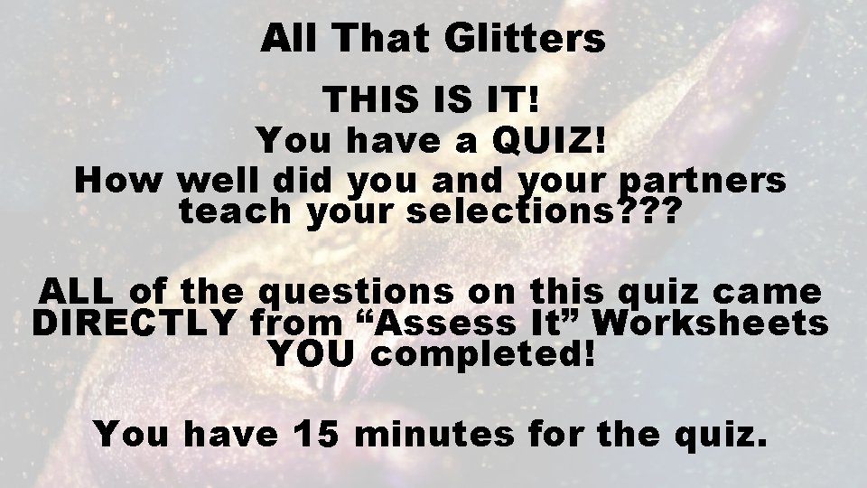 All That Glitters THIS IS IT! You have a QUIZ! How well did you