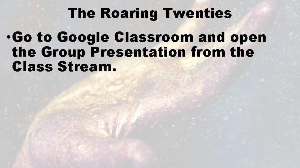 The Roaring Twenties • Go to Google Classroom and open the Group Presentation from