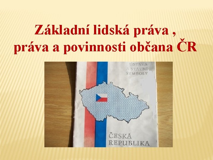 Základní lidská práva , práva a povinnosti občana ČR 