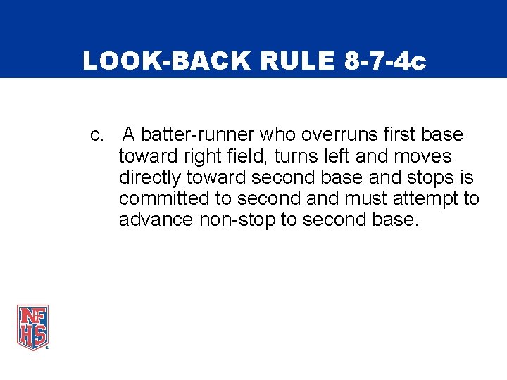 LOOK-BACK RULE 8 -7 -4 c c. A batter-runner who overruns first base toward