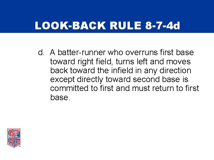 LOOK-BACK RULE 8 -7 -4 d d. A batter-runner who overruns first base toward