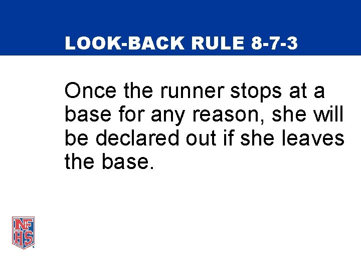 LOOK-BACK RULE 8 -7 -3 Once the runner stops at a base for any