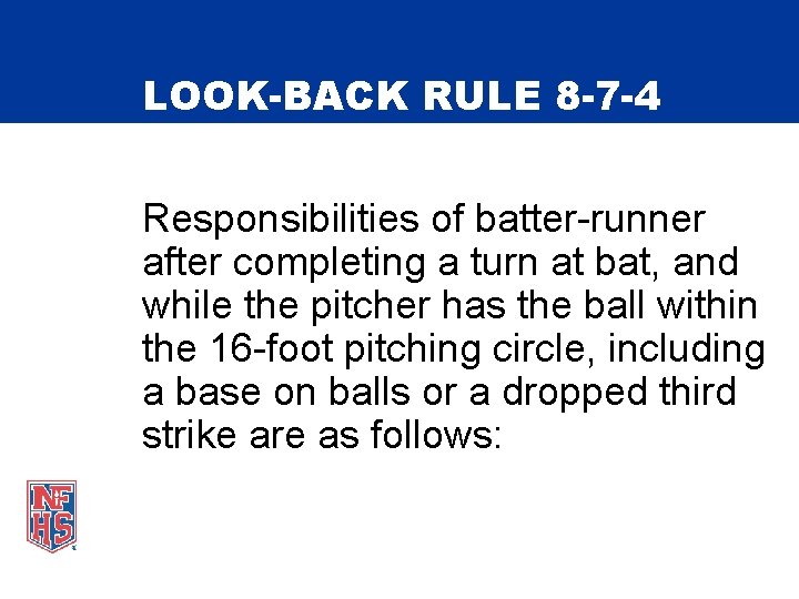 LOOK-BACK RULE 8 -7 -4 Responsibilities of batter-runner after completing a turn at bat,