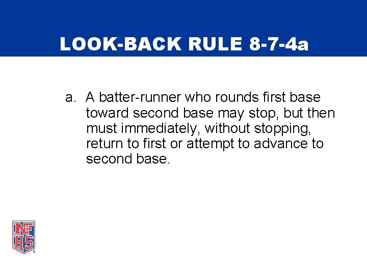 LOOK-BACK RULE 8 -7 -4 a a. A batter-runner who rounds first base toward
