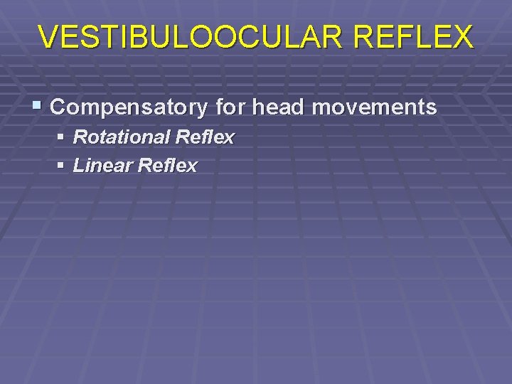 VESTIBULOOCULAR REFLEX § Compensatory for head movements § Rotational Reflex § Linear Reflex 