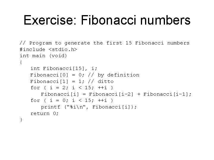 Exercise: Fibonacci numbers // Program to generate the first 15 Fibonacci numbers #include <stdio.