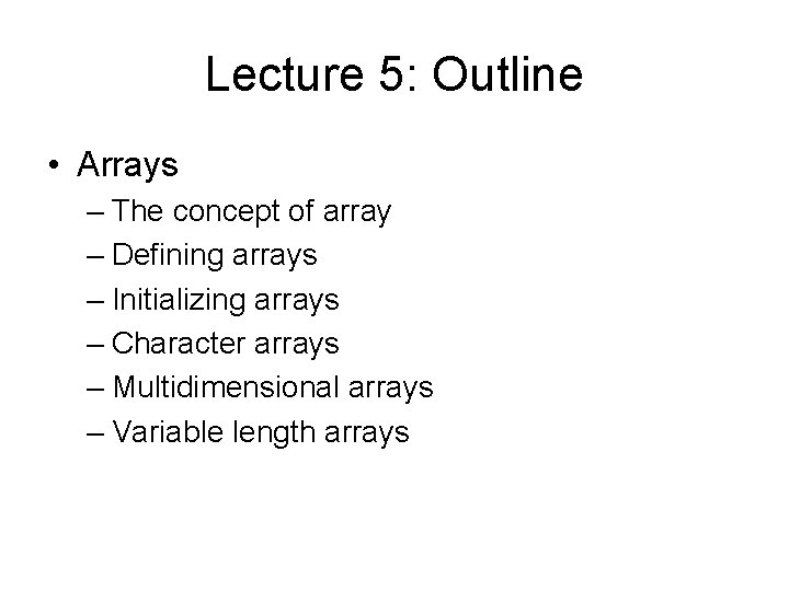 Lecture 5: Outline • Arrays – The concept of array – Defining arrays –