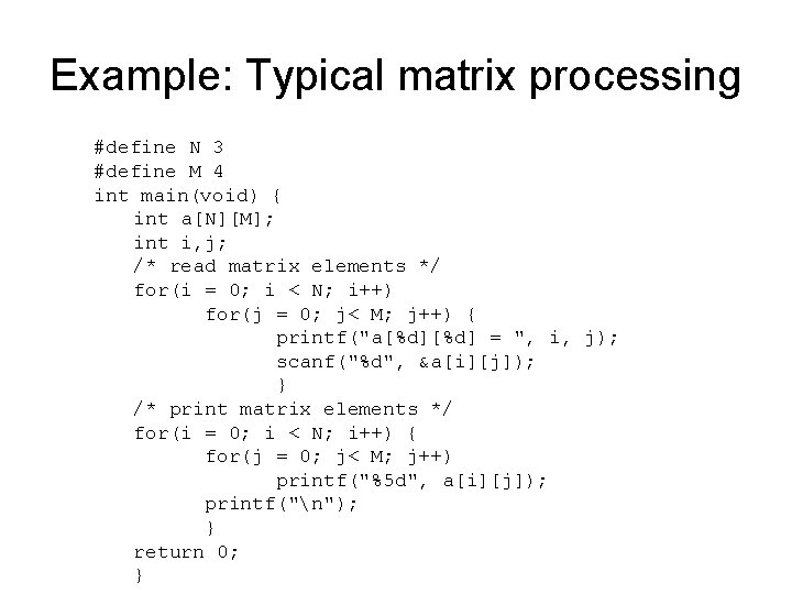 Example: Typical matrix processing #define N 3 #define M 4 int main(void) { int