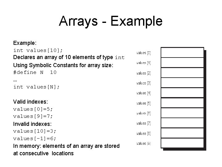 Arrays - Example: int values[10]; Declares an array of 10 elements of type int